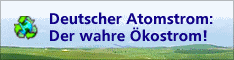 Unser aktuelles Werbebanner: 
Deutscher Atomstrom - der wahre Ökostrom!